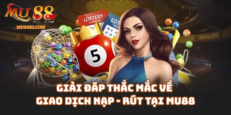 cau hoi thuong gap faq mu88 2 Câu Hỏi Thường Gặp (FAQ) Về Giao Dịch Nạp - Rút Tại linkmu88.cc