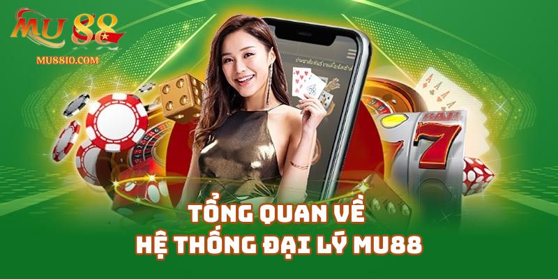 dai ly mu88 1 Tổng Quan Về Hệ Thống Đại Lý Mu88
