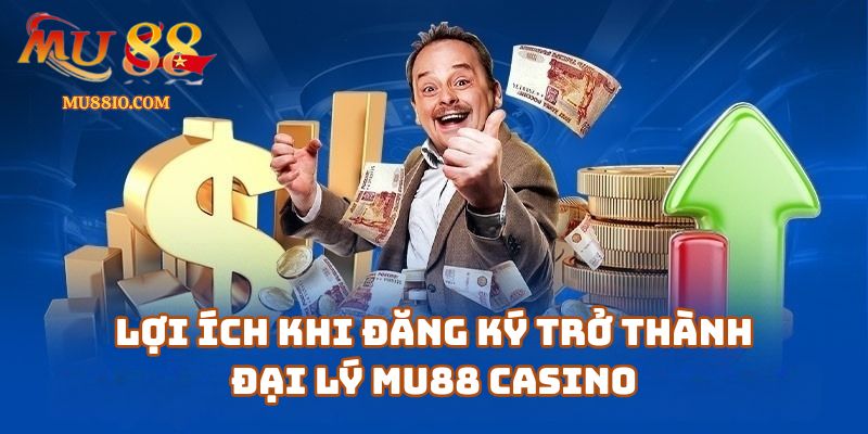 dai ly mu88 2 Lợi Ích Khi Đăng Ký Trở Thành Đại Lý Mu88 Casino