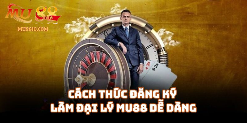 dai ly mu88 3 Cách Thức Đăng Ký Làm Đại Lý Mu88 Dễ Dàng