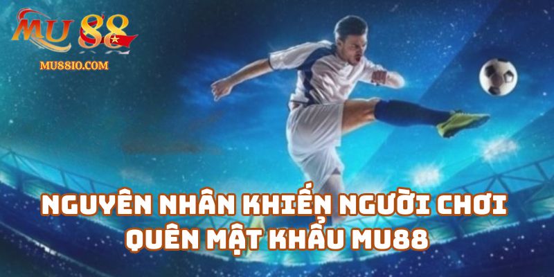 quen mat khau mu88 1 Nguyên nhân khiến người chơi quên mật khẩu Mu88