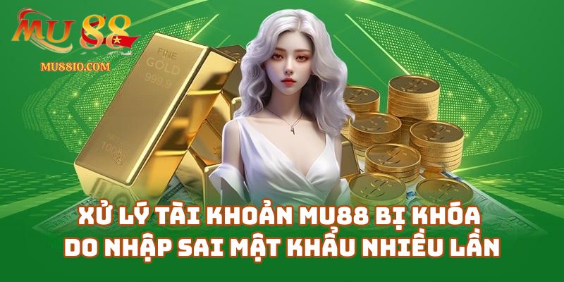 quen mat khau mu88 3 Hướng dẫn xử lý tài khoản Mu88 bị khóa do nhập sai mật khẩu nhiều lần